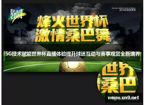 5G技术赋能世界杯直播体验提升球迷互动与赛事观赏全新境界